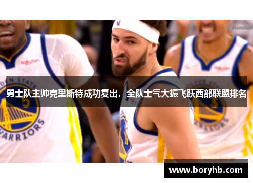 勇士队主帅克里斯特成功复出，全队士气大振飞跃西部联盟排名
